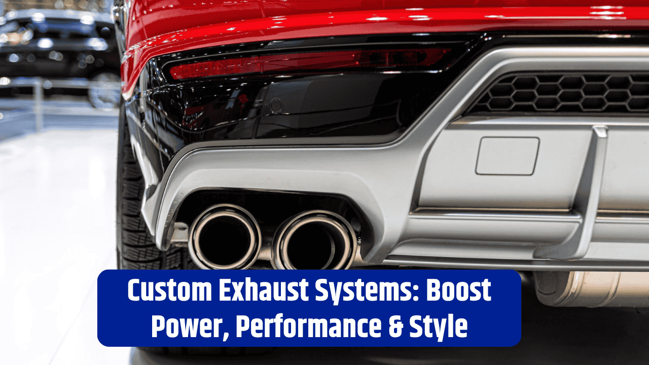 Custom Exhaust Systems: Boost Power, Performance & Style